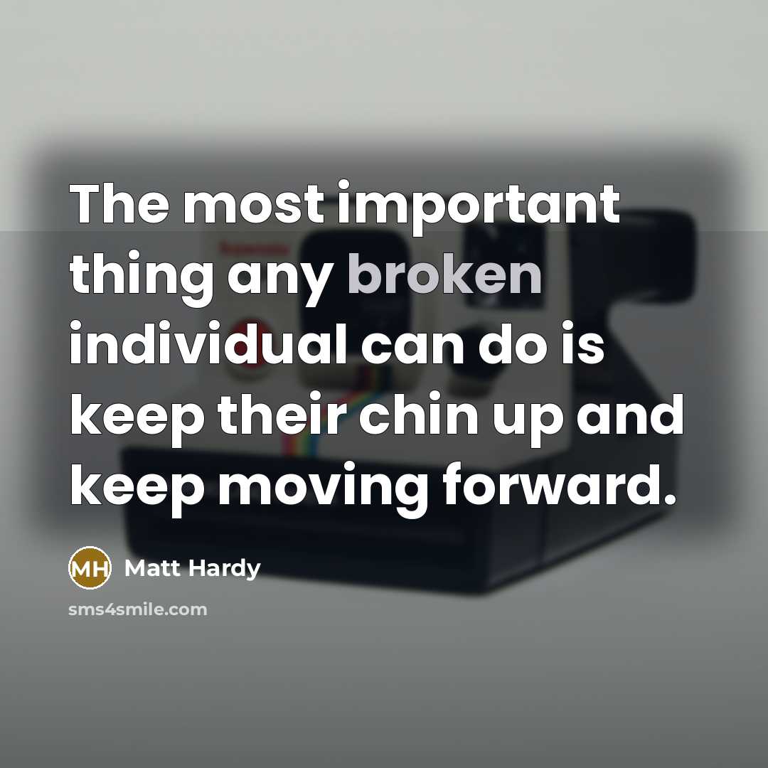 “The most important thing any broken individual can do is…” quote by Matt Hardy
