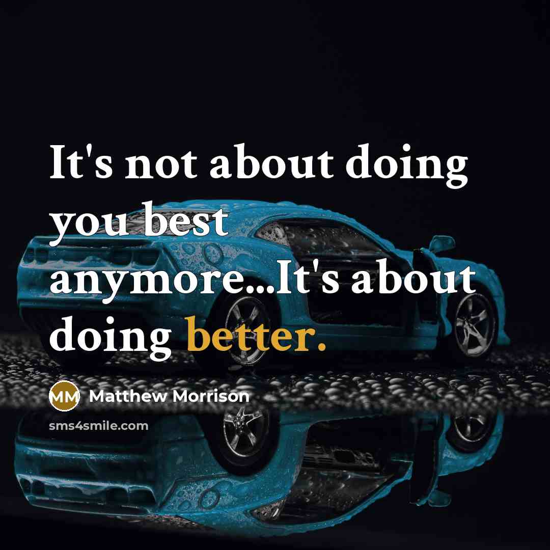 “It's not about doing you best anymore...It's about doing better.” quote by Matthew Morrison