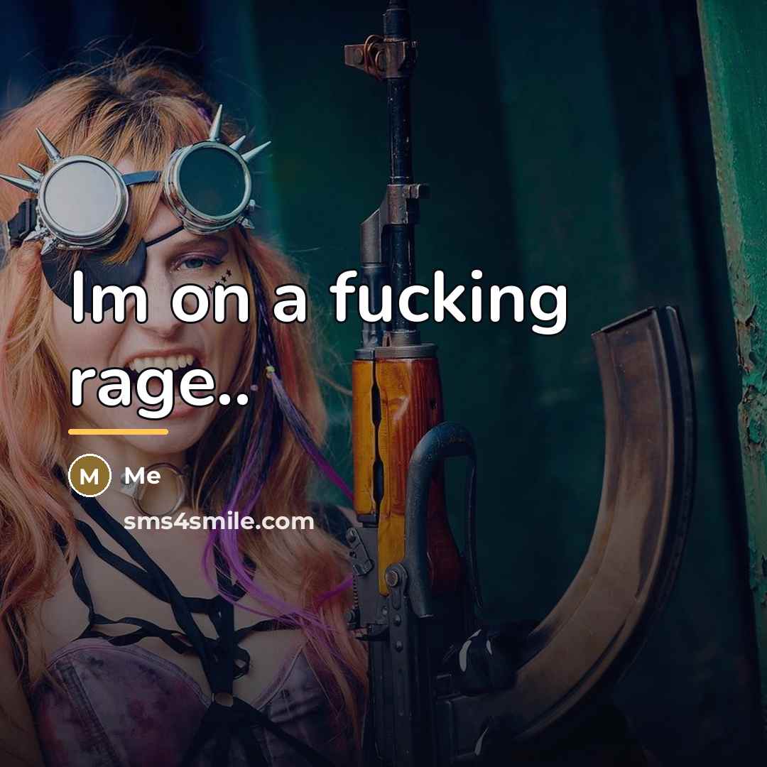 “Im on a fucking rage..…” quote by ME