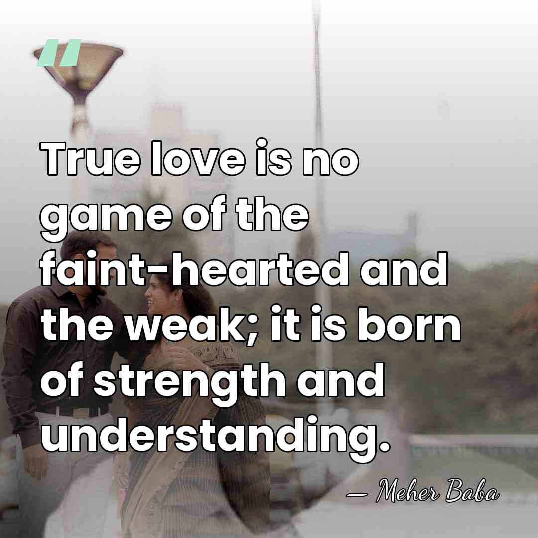 True love is no game of the faint-hearted and the weak; it&hellip; - Meher Baba