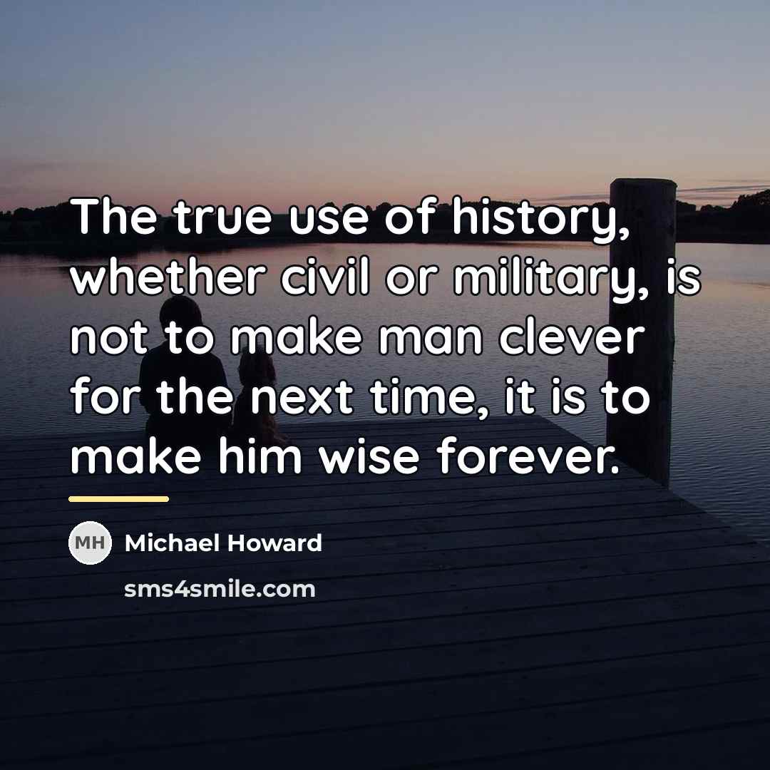 “The true use of history, whether civil or military, is…” quote by Michael Howard