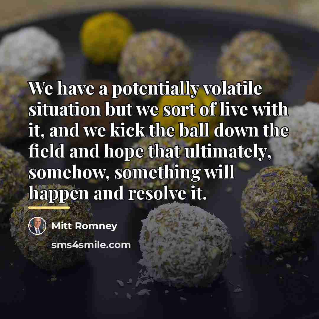 “We have a potentially volatile situation but we sort of…” quote by Mitt Romney