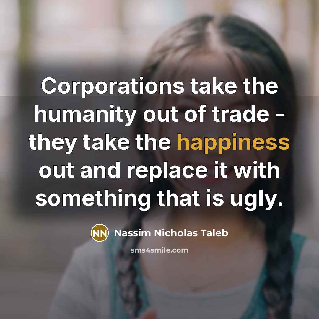 “Corporations take the humanity out of trade - they take…” quote by Nassim Nicholas Taleb