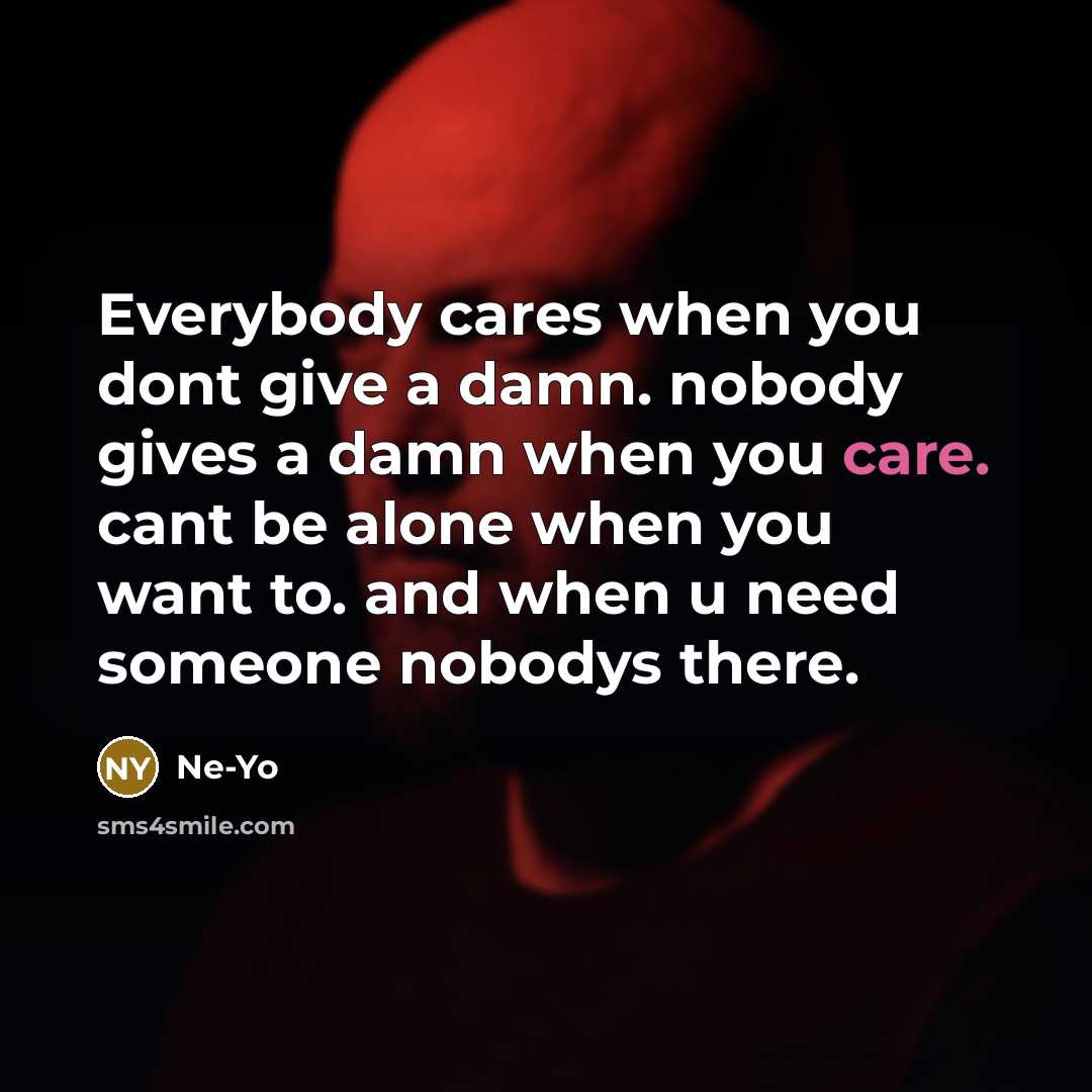 “Everybody cares when you dont give a damn. nobody gives…” quote by Ne-yo