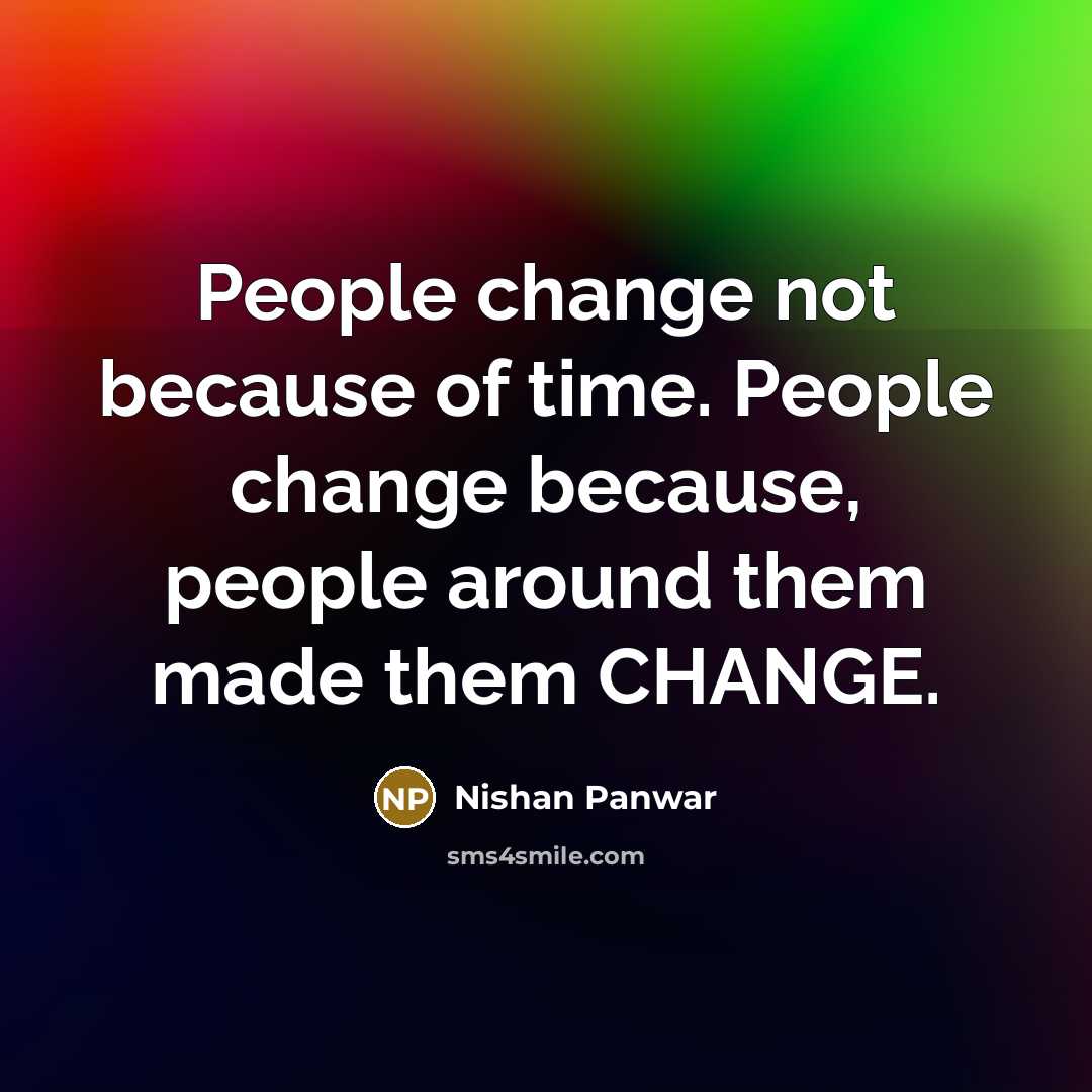 “People change not because of time. People change because, people…” quote by Nishan Panwar