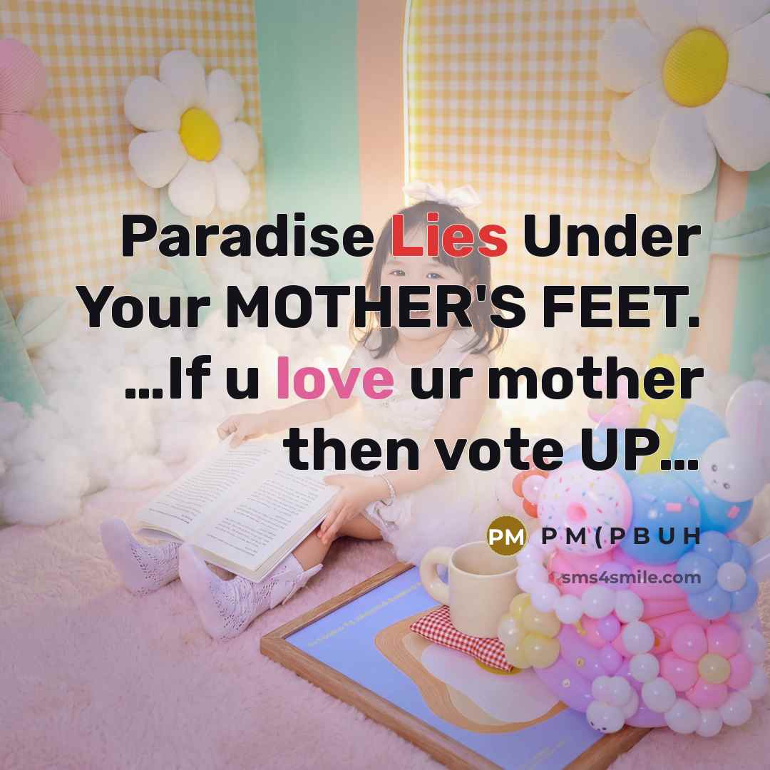 “Paradise Lies Under Your MOTHER'S FEET. …If u love ur mother then vote UP…” quote by P M ( P B U H