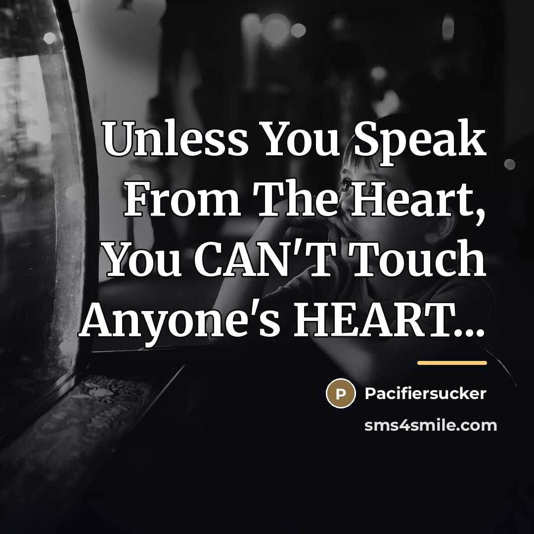“Unless You Speak From The Heart, You CAN'T Touch Anyone's…” quote by Pacifiersucker