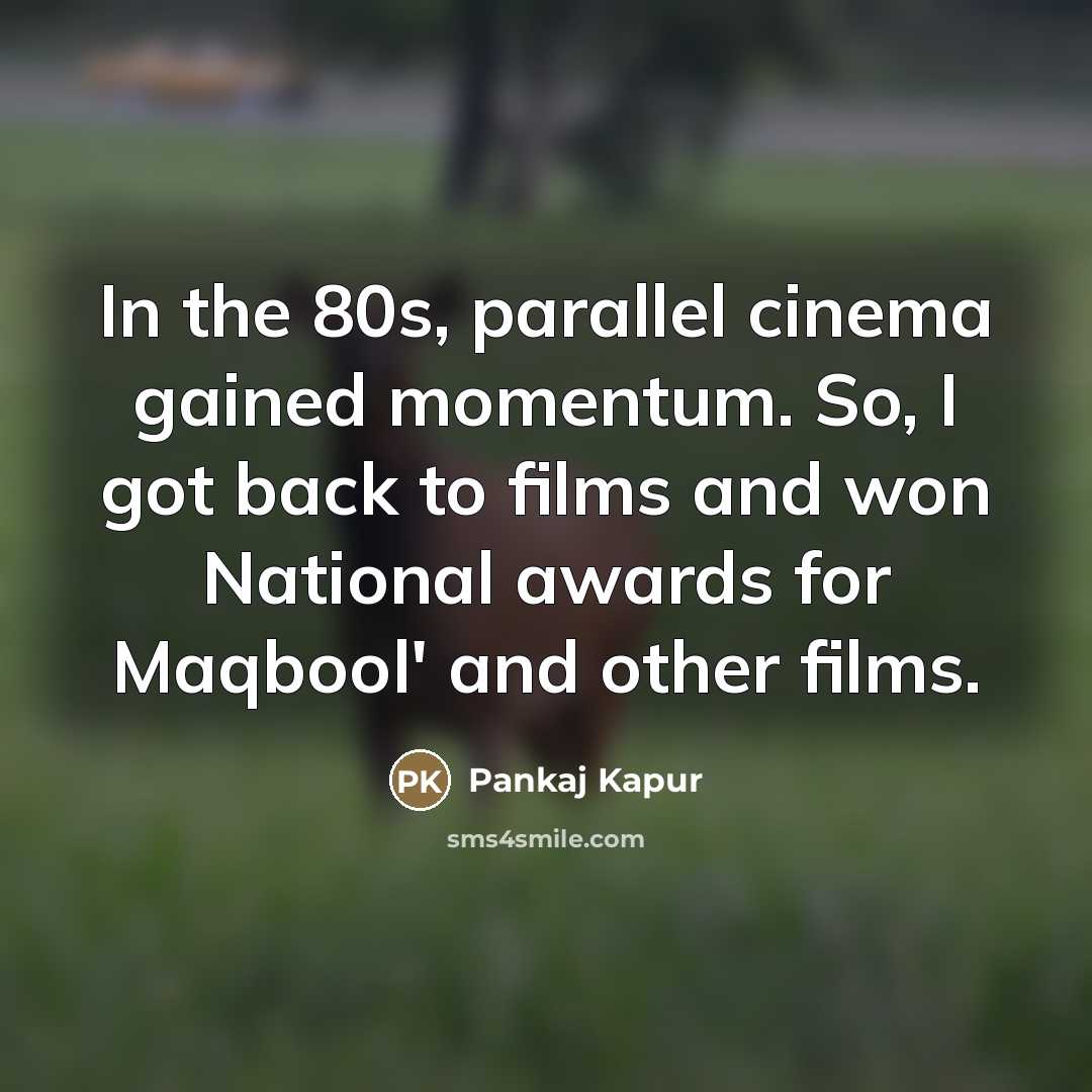 “In the 80s, parallel cinema gained momentum. So, I got…” quote by Pankaj Kapur
