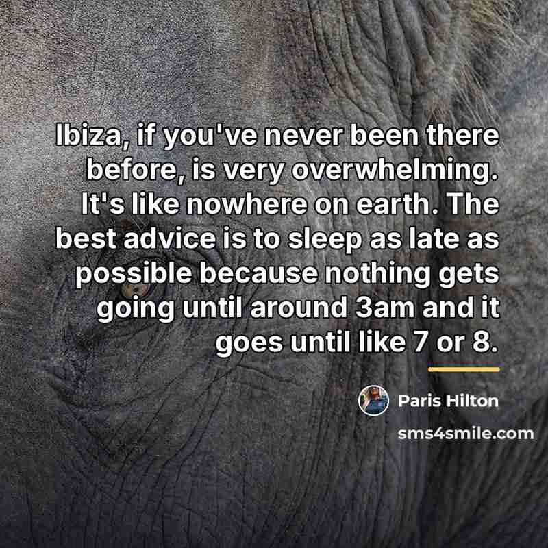 “Ibiza, if you've never been there before, is very overwhelming.…” quote by Paris Hilton