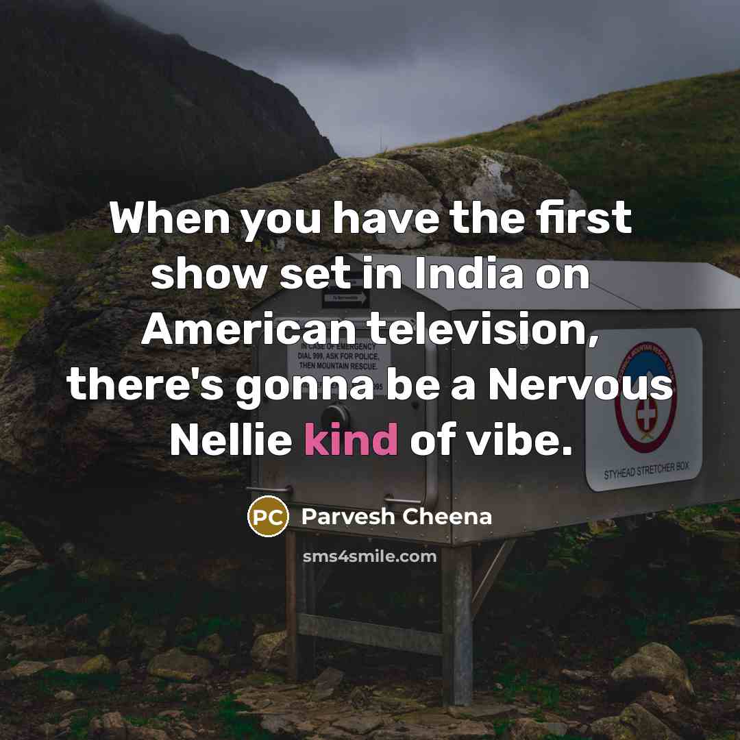 “When you have the first show set in India on…” quote by Parvesh Cheena