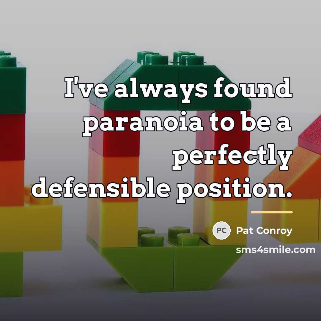 “I've always found paranoia to be a perfectly defensible position.…” quote by Pat Conroy
