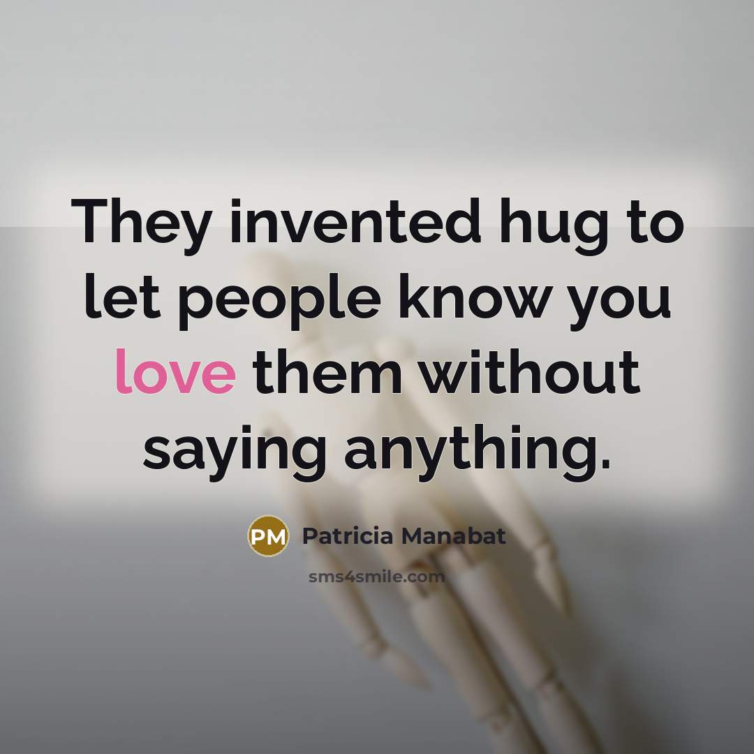 “They invented hug to let people know you love them…” quote by Patricia Manabat