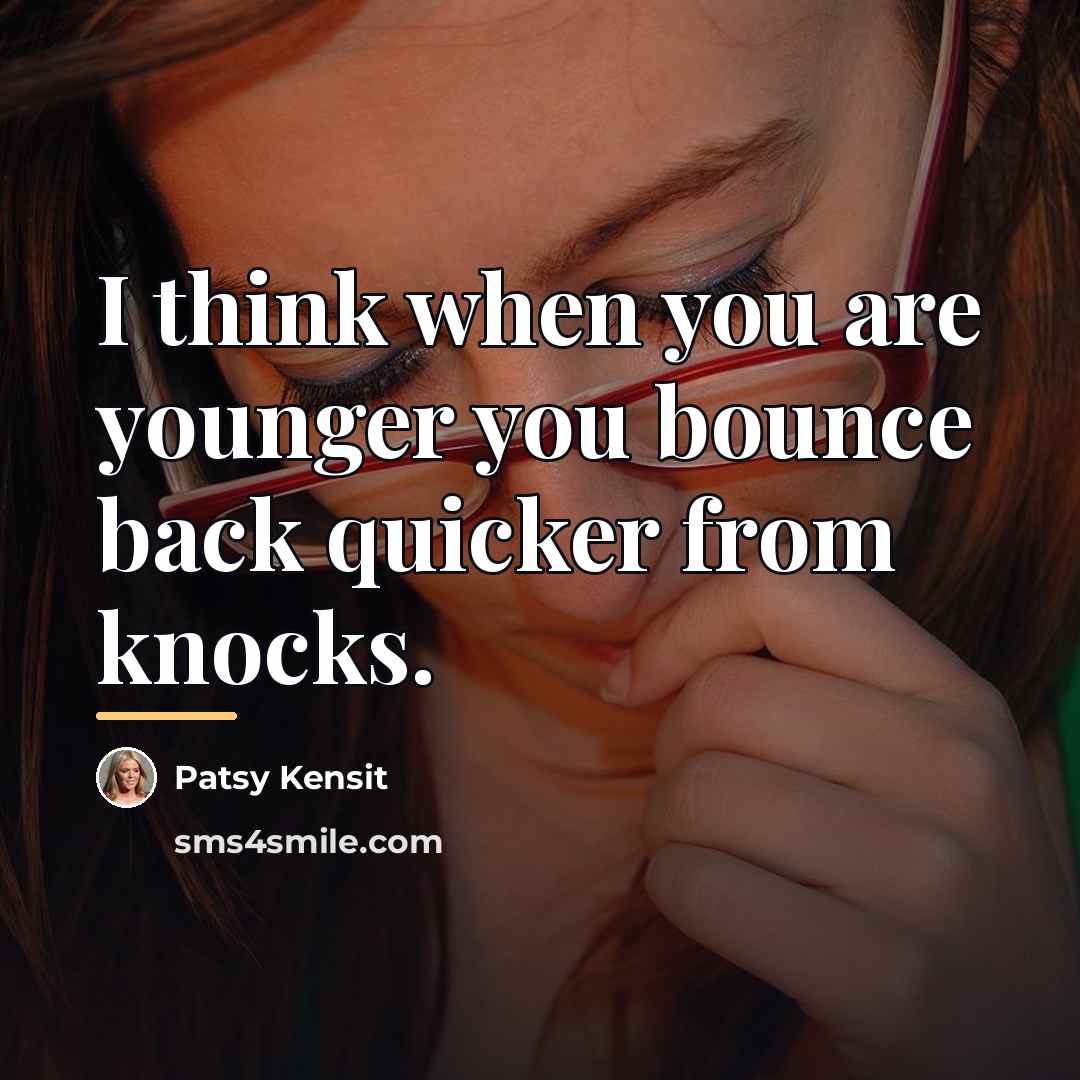“I think when you are younger you bounce back quicker…” quote by Patsy Kensit