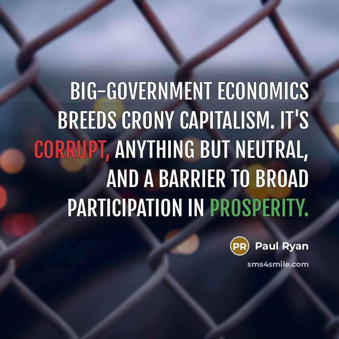 “Big-government economics breeds crony capitalism. It's corrupt, anything but neutral,…” quote by Paul Ryan