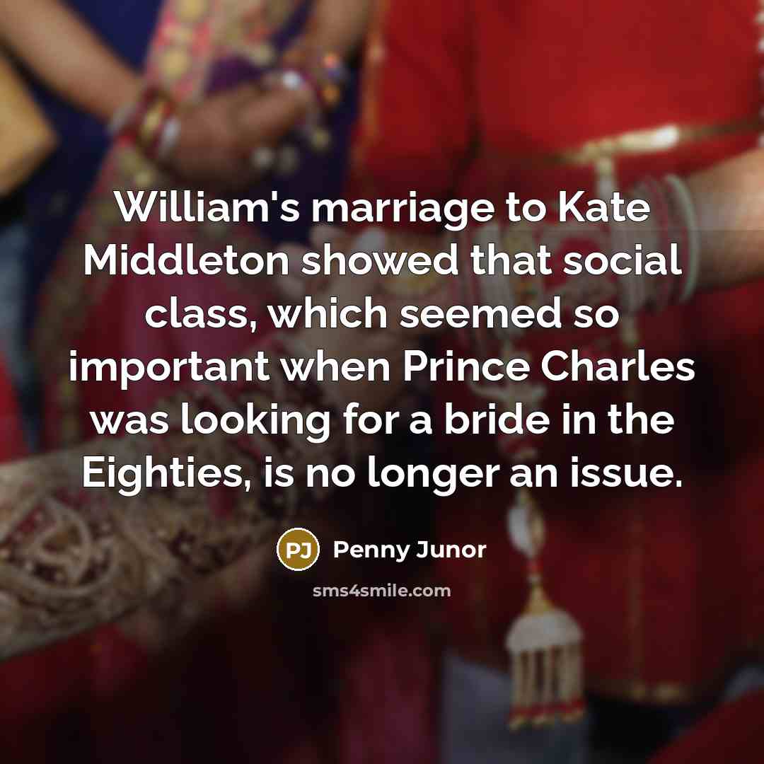 “William's marriage to Kate Middleton showed that social class, which…” quote by Penny Junor