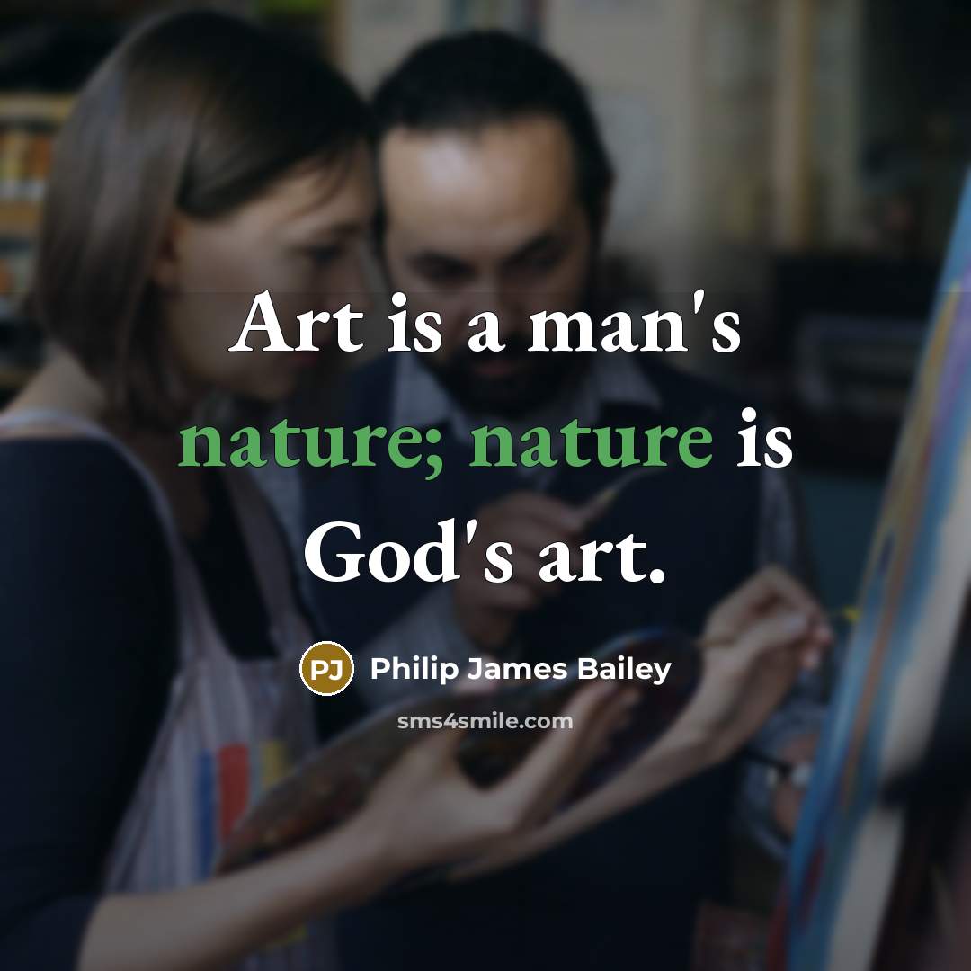 “Art is a man's nature; nature is God's art.…” quote by Philip James Bailey