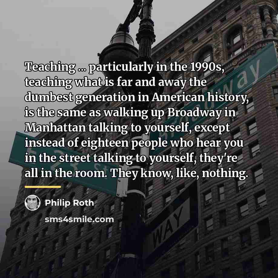 “Teaching ... particularly in the 1990s, teaching what is far…” quote by Philip Roth