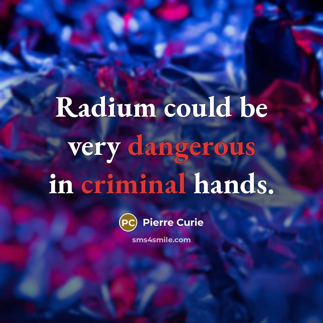 “Radium could be very dangerous in criminal hands.…” quote by Pierre Curie