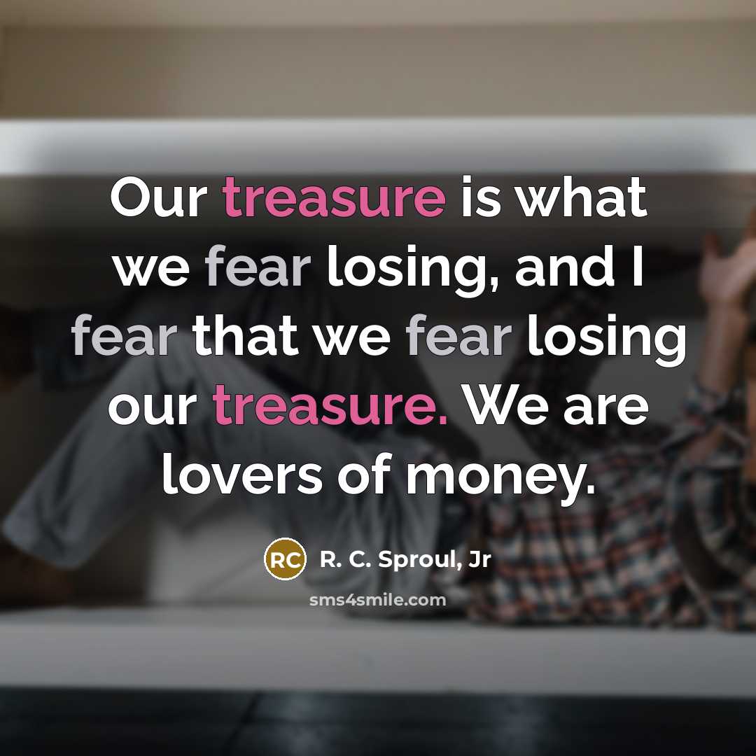 “Our treasure is what we fear losing, and I fear…” quote by R. C. Sproul, Jr