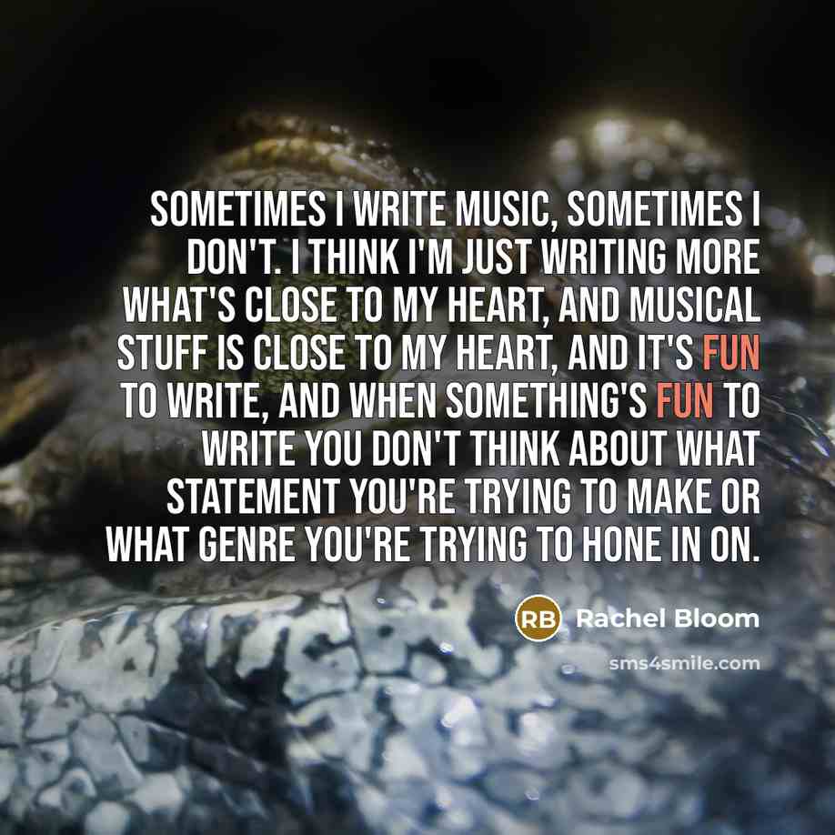 “Sometimes I write music, sometimes I don't. I think I'm…” quote by Rachel Bloom