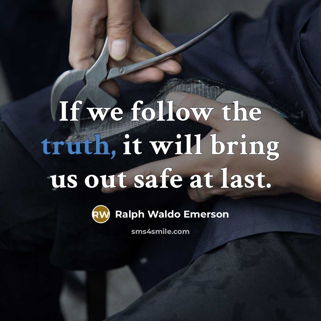 “If we follow the truth, it will bring us out…” quote by Ralph Waldo Emerson