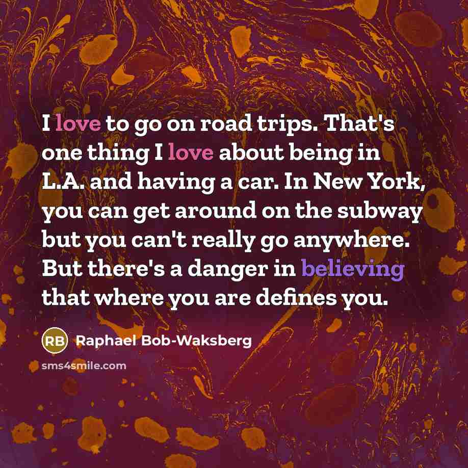 “I love to go on road trips. That's one thing…” quote by Raphael Bob-Waksberg