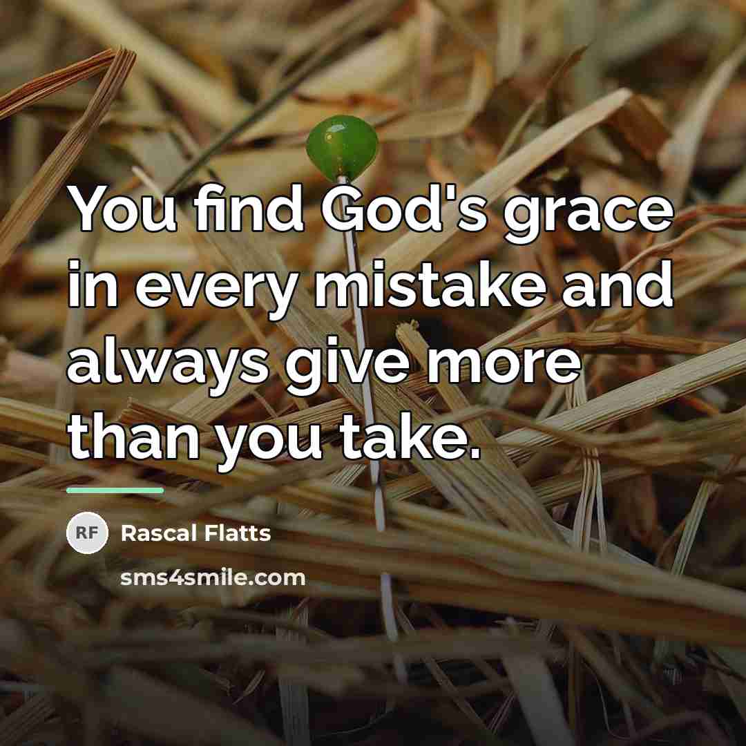 “You find God's grace in every mistake and always give…” quote by Rascal Flatts