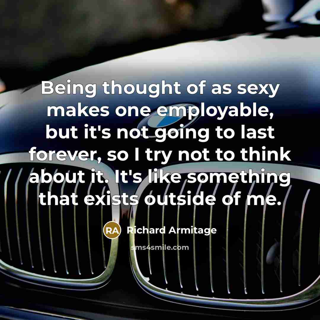 “Being thought of as sexy makes one employable, but it's…” quote by Richard Armitage