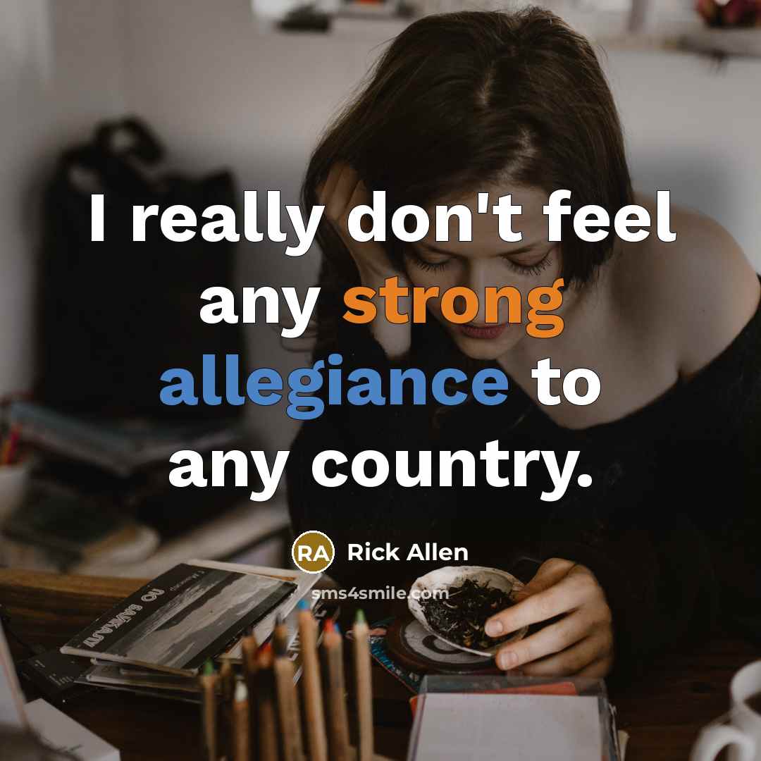 “I really don't feel any strong allegiance to any country.…” quote by Rick Allen