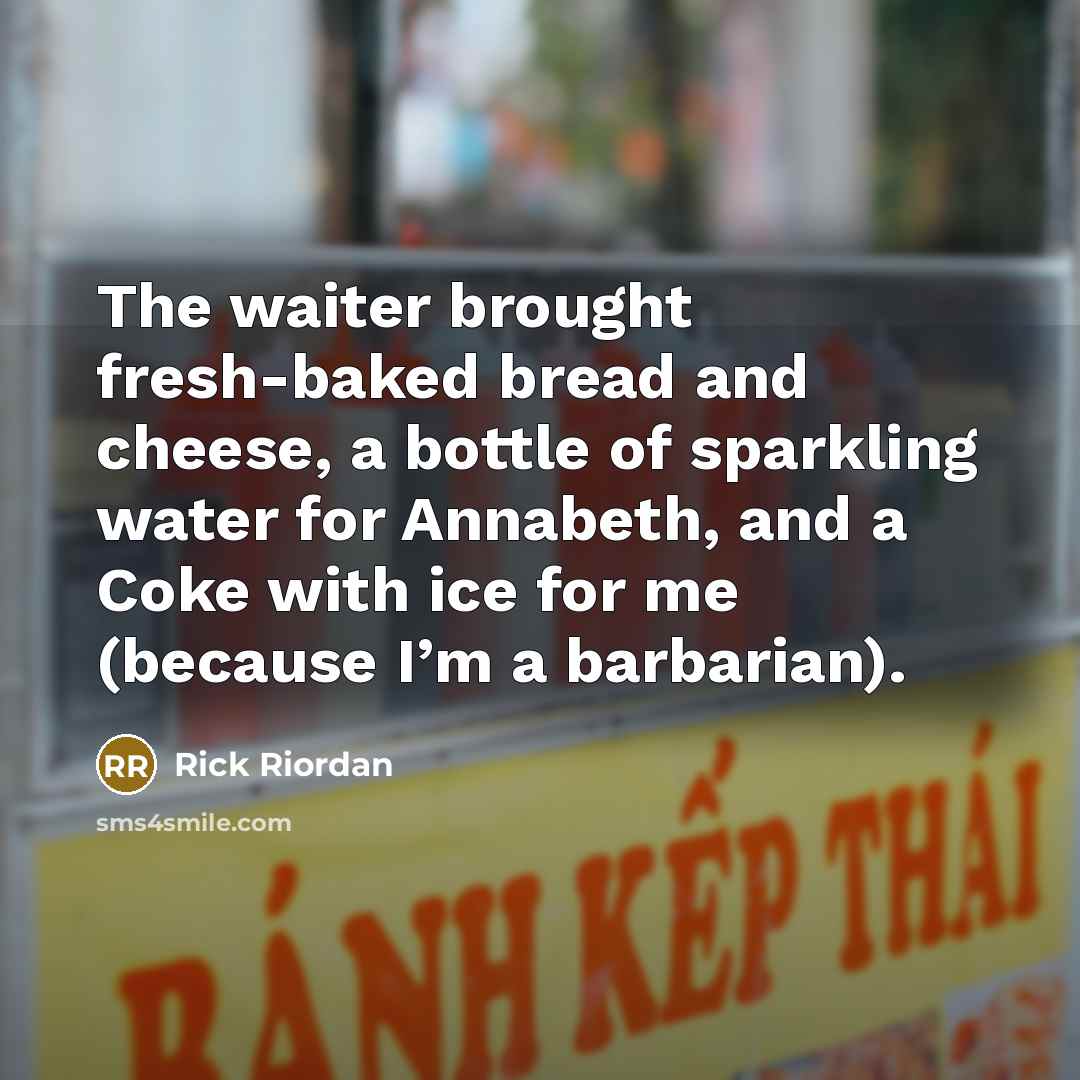 “The waiter brought fresh-baked bread and cheese, a bottle of…” quote by Rick Riordan