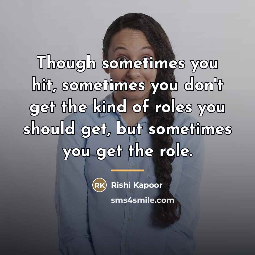 “Though sometimes you hit, sometimes you don't get the kind…” quote by Rishi Kapoor