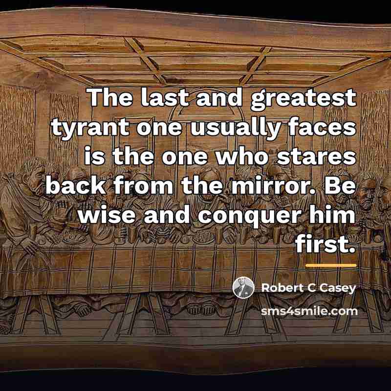 “The last and greatest tyrant one usually faces is the…” quote by Robert C Casey