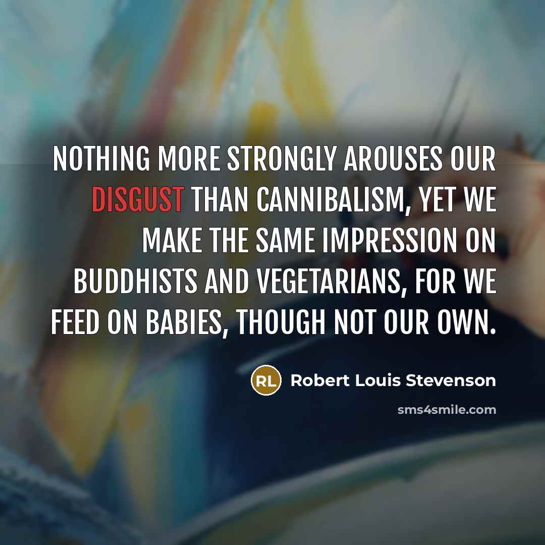 “Nothing more strongly arouses our disgust than cannibalism, yet we…” quote by Robert Louis Stevenson