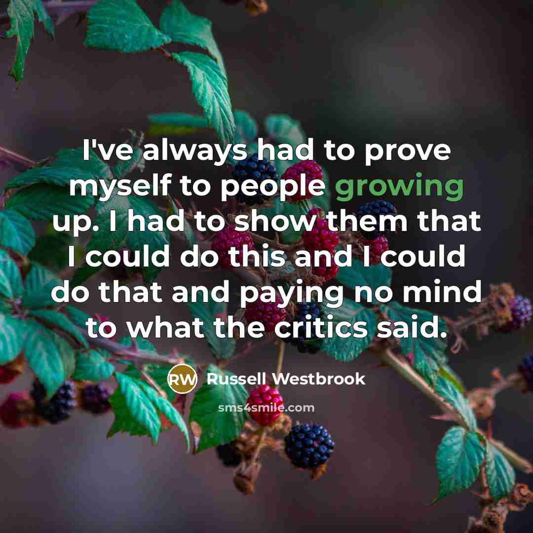 “I've always had to prove myself to people growing up.…” quote by Russell Westbrook
