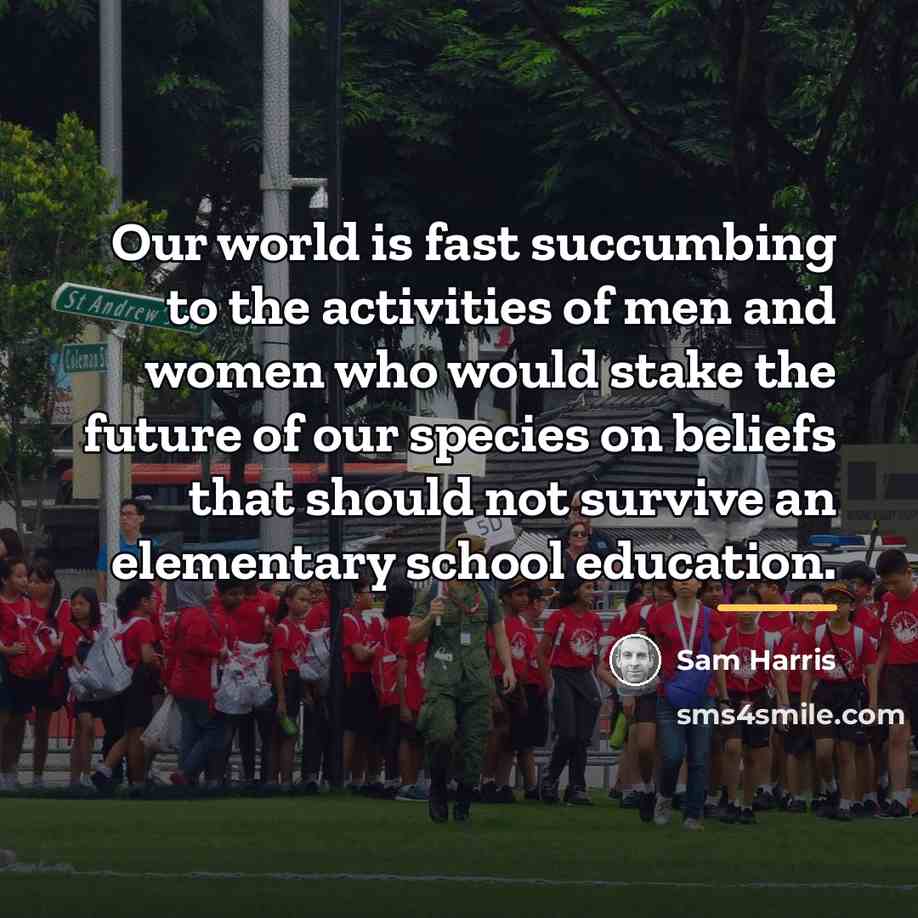 “Our world is fast succumbing to the activities of men…” quote by Sam Harris
