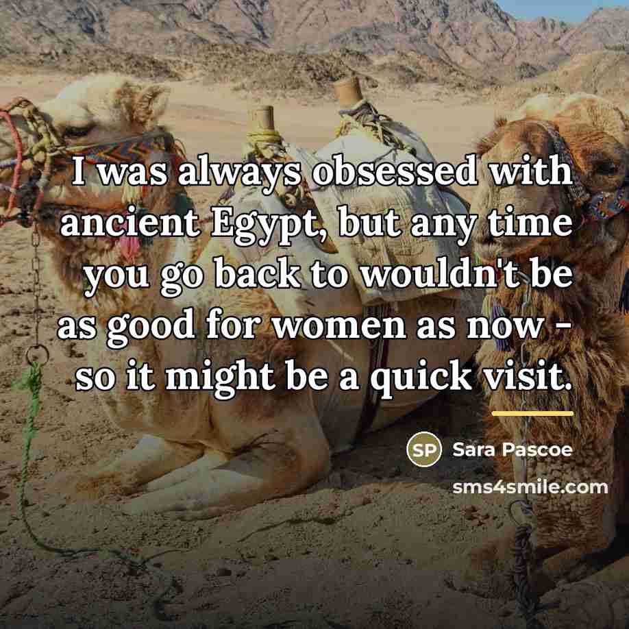 “I was always obsessed with ancient Egypt, but any time…” quote by Sara Pascoe