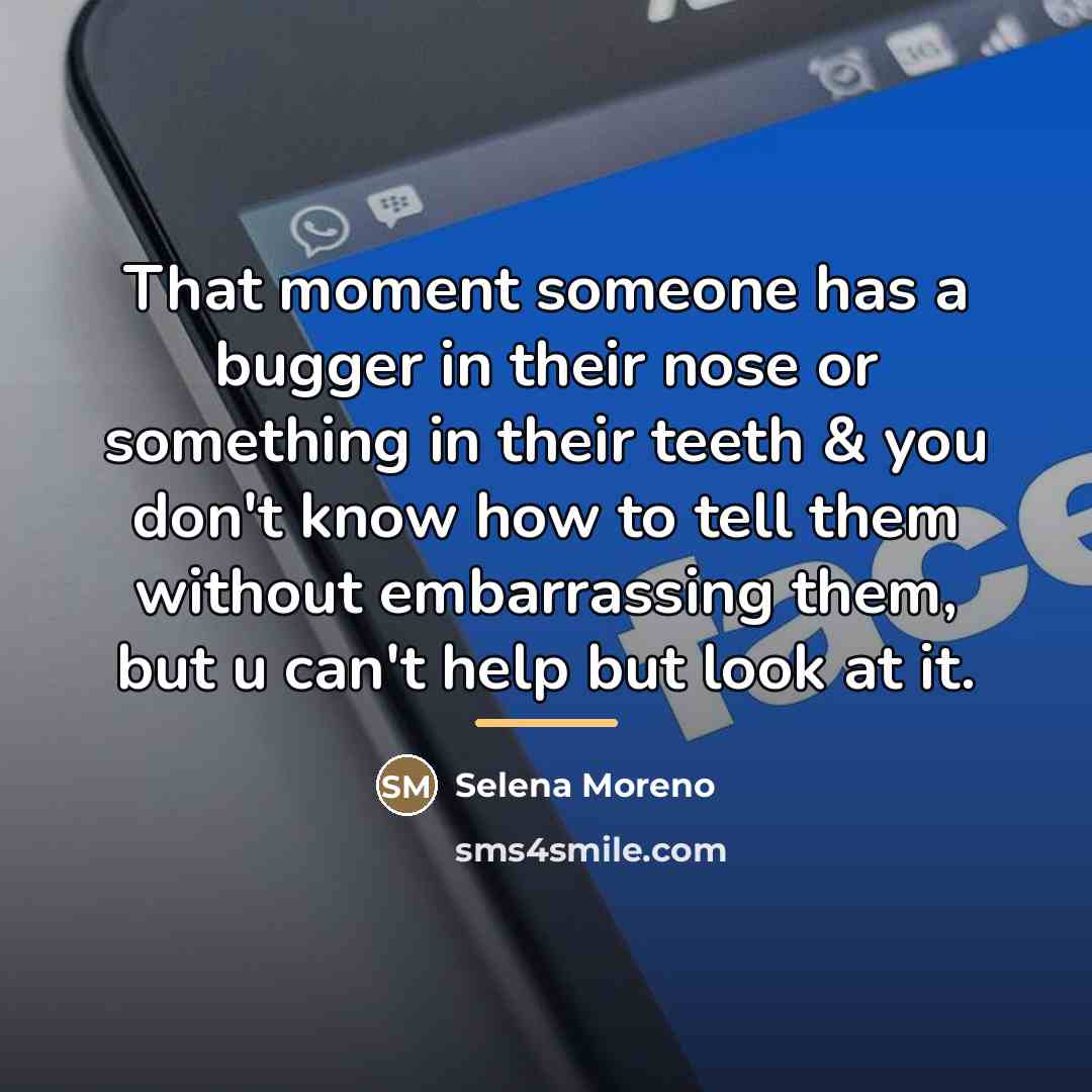 “That moment someone has a bugger in their nose or…” quote by Selena Moreno