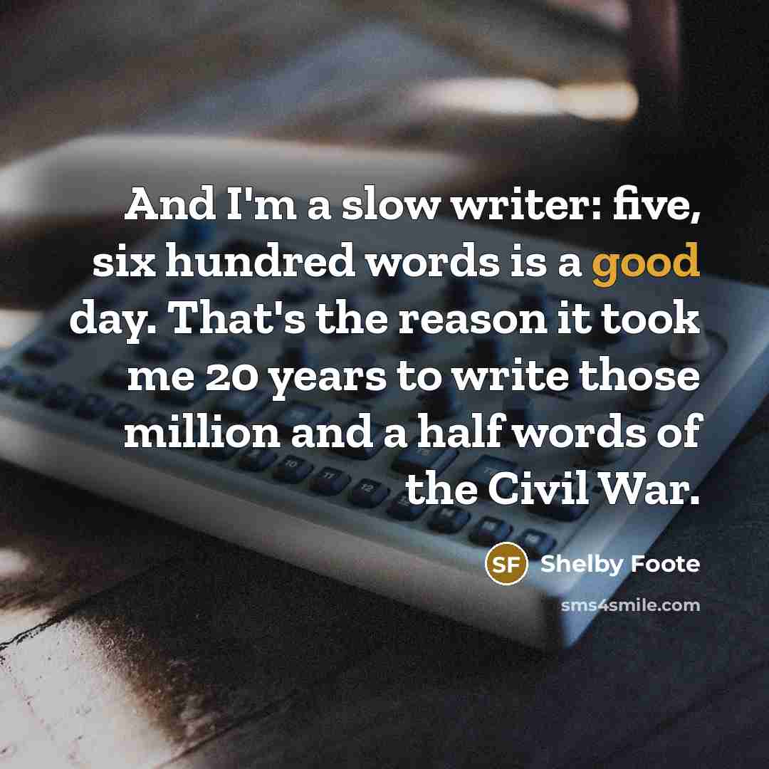 “And I'm a slow writer: five, six hundred words is…” quote by Shelby Foote