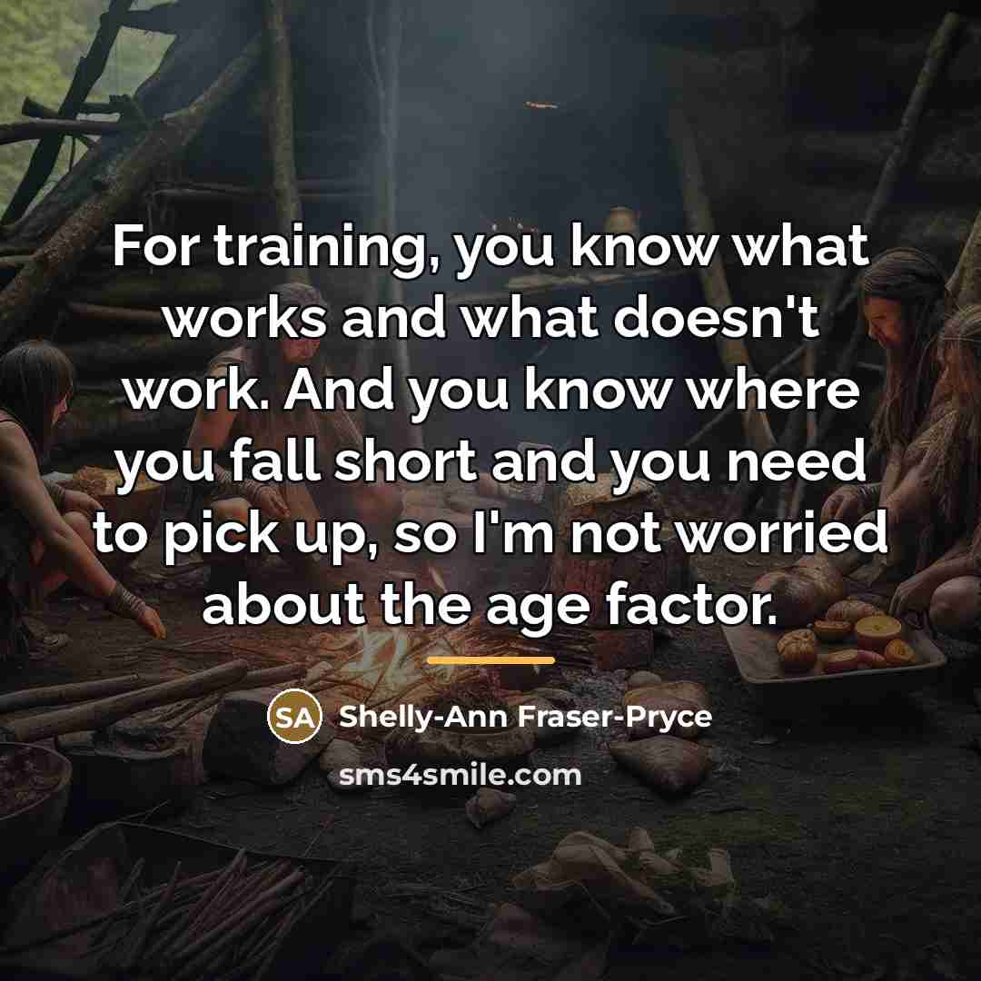 “For training, you know what works and what doesn't work.…” quote by Shelly-Ann Fraser-Pryce