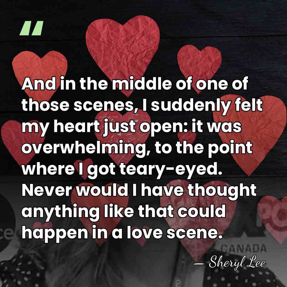 And in the middle of one of those scenes, I suddenly felt&hellip; - Sheryl Lee