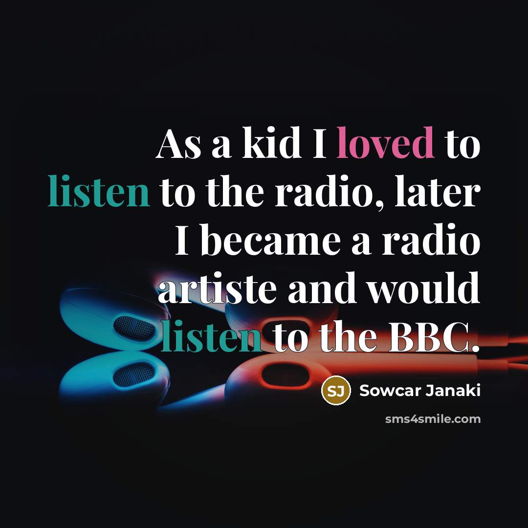 “As a kid I loved to listen to the radio,…” quote by Sowcar Janaki