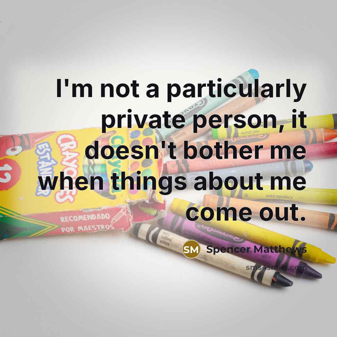 “I'm not a particularly private person, it doesn't bother me…” quote by Spencer Matthews