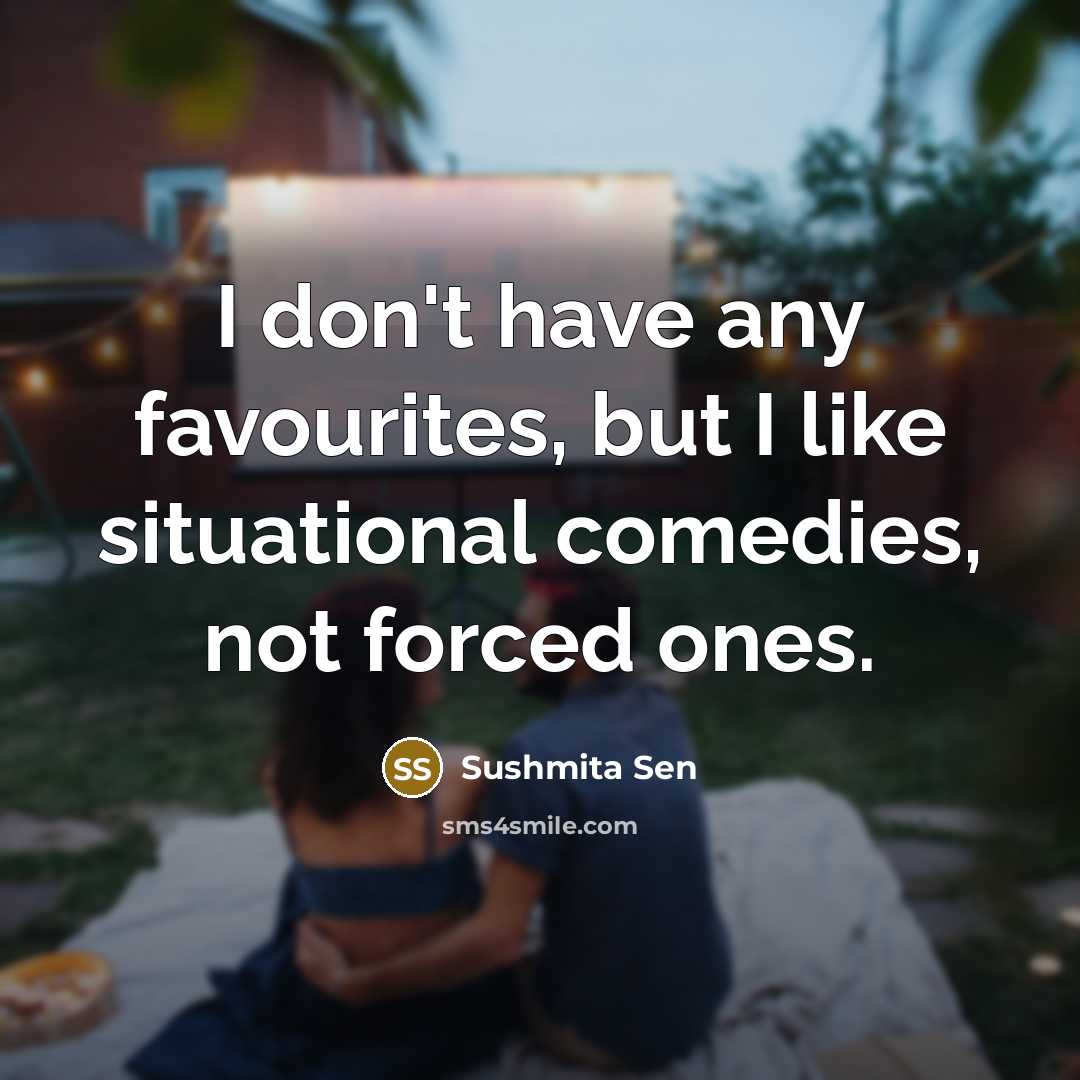 “I don't have any favourites, but I like situational comedies,…” quote by Sushmita Sen