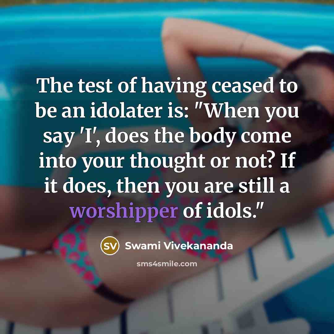 “The test of having ceased to be an idolater is:…” quote by Swami Vivekananda