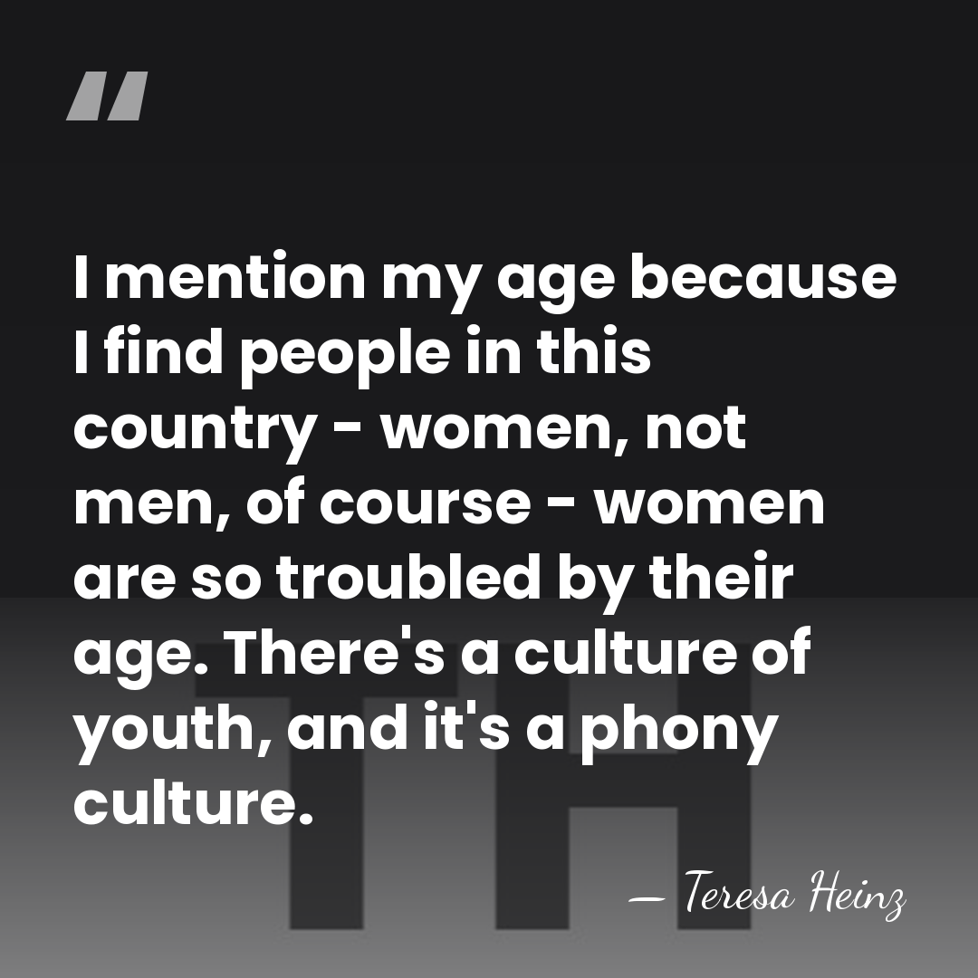 I mention my age because I find people in this country -&hellip; - Teresa Heinz