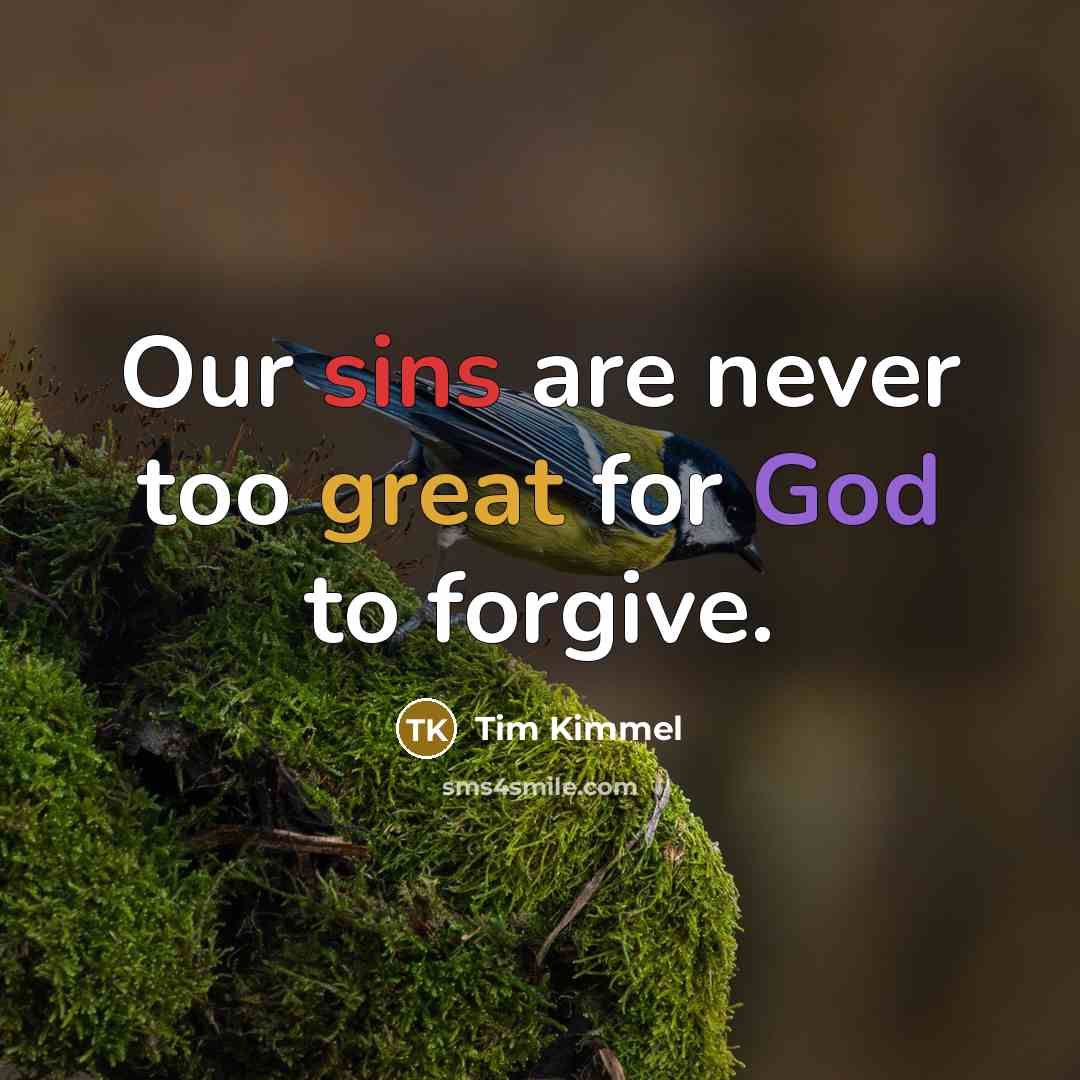 “Our sins are never too great for God to forgive.” quote by Tim Kimmel
