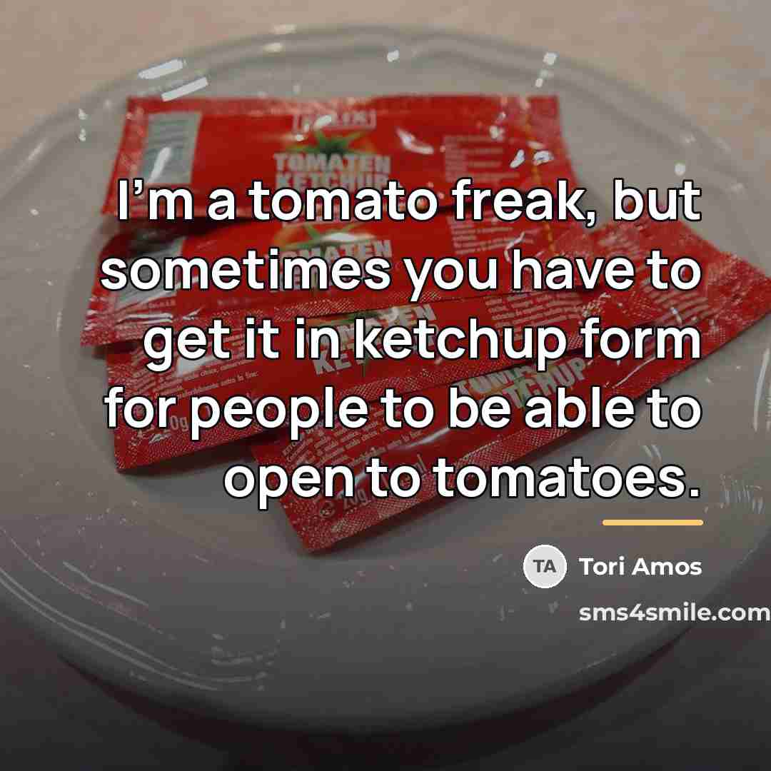 “I'm a tomato freak, but sometimes you have to get…” quote by Tori Amos