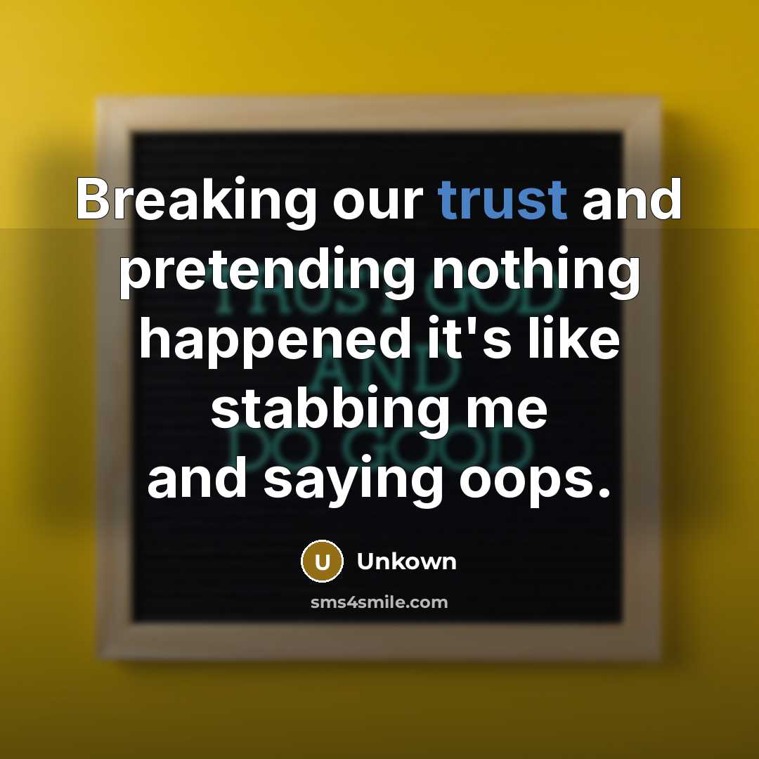 “Breaking our trust and pretending nothing happened it's like stabbing…” quote by Unkown