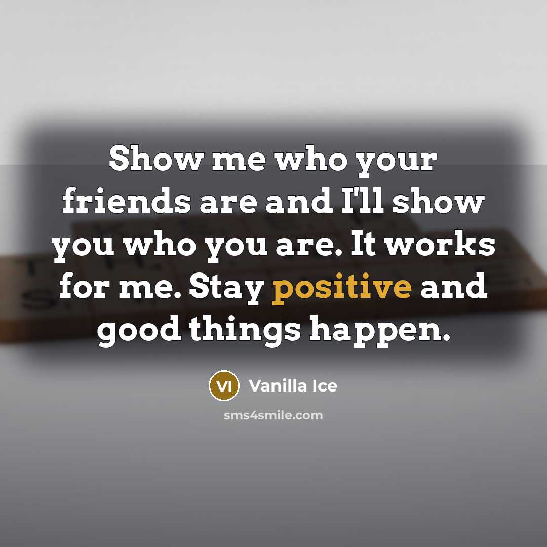 “Show me who your friends are and I'll show you…” quote by Vanilla Ice