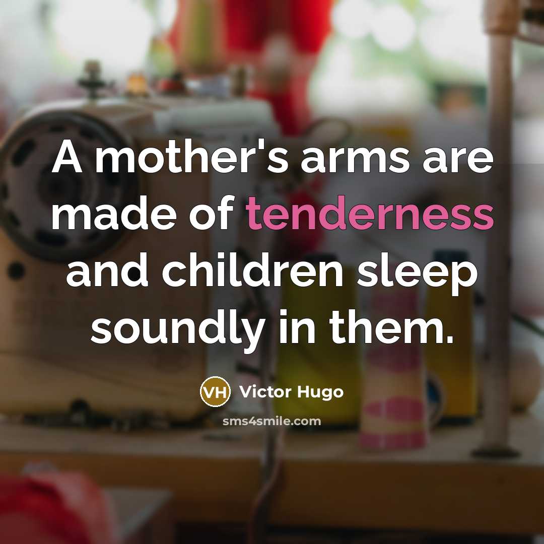 “A mother's arms are made of tenderness and children sleep…” quote by Victor Hugo